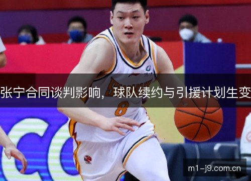 张宁合同谈判影响,球队续约与引援计划生变 张宁合同谈判影响,球队续约与引援计划生变